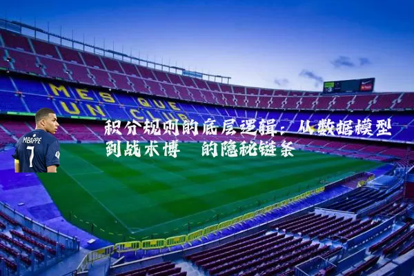 积分规则的底层逻辑：从数据模型到战术博弈的隐秘链条