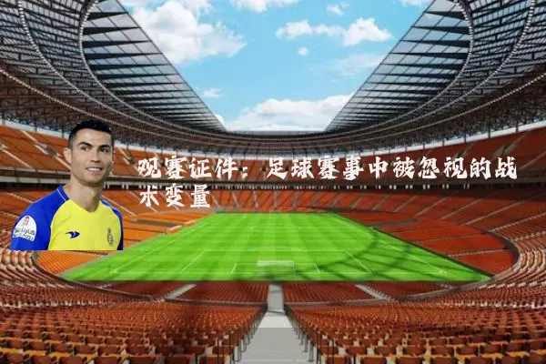 观赛证件：足球赛事中被忽视的战术变量