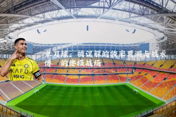 单刀球：被误解的效率黑洞与战术博弈的终极战场