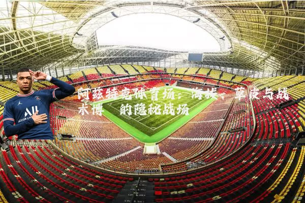 阿兹特克体育场:海拔、草皮与战术博弈的隐秘战场
