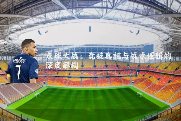 点球大战：竞技真相与战术逻辑的深度解构