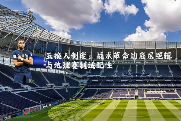 五换人制度：战术革命的底层逻辑与地理赛制适配性