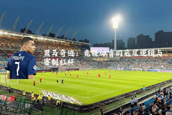 黑马奇迹:竞技体育的底层逻辑与赛制杠杆