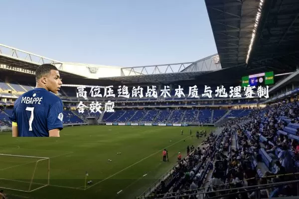 高位压迫的战术本质与地理赛制耦合效应