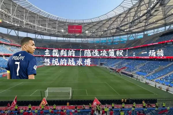 主裁判的「隐性决策权」：一场被忽视的战术博弈