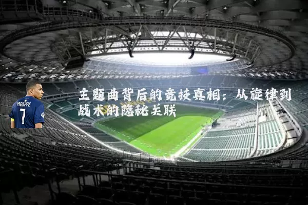 主题曲背后的竞技真相:从旋律到战术的隐秘关联