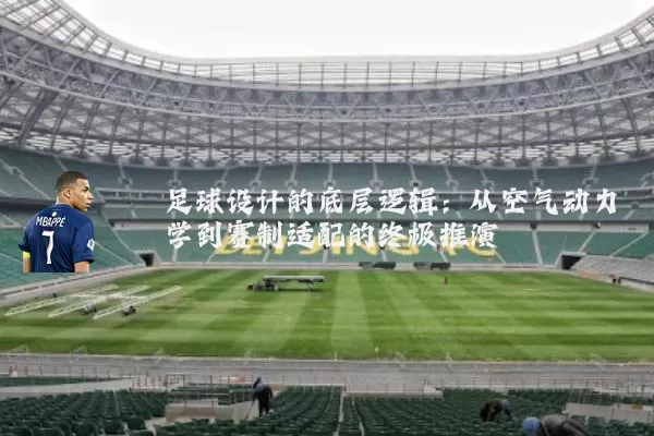 足球设计的底层逻辑:从空气动力学到赛制适配的终极推演