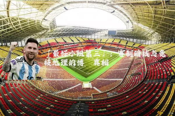「最好小组第三」：赛制暗线与竞技地理的博弈真相
