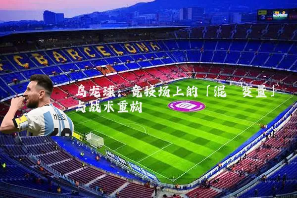 乌龙球:竞技场上的「混沌变量」与战术重构