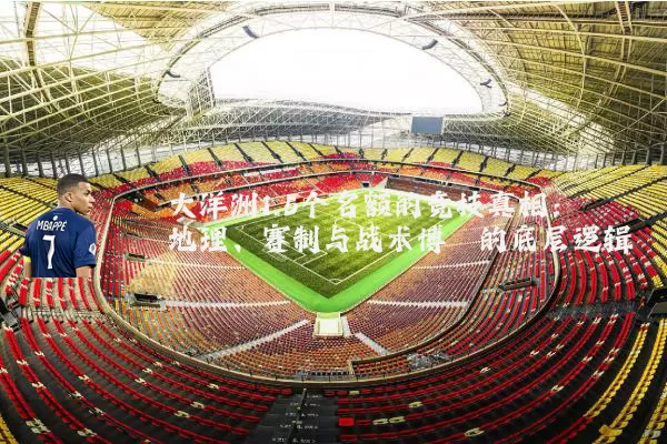 大洋洲1.5个名额的竞技真相:地理、赛制与战术博弈的底层逻辑